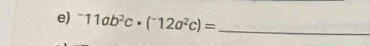 ^-11ab^2c· (^-12a^2c)= _