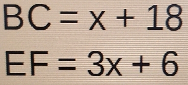 BC=x+18
EF=3x+6