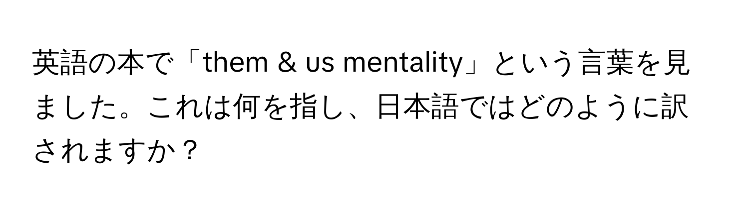 英語の本で「them & us mentality」という言葉を見ました。これは何を指し、日本語ではどのように訳されますか？