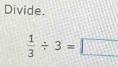 Divide.
 1/3 / 3=□