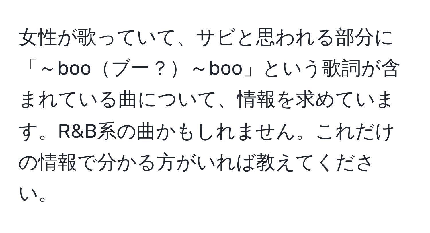 女性が歌っていて、サビと思われる部分に「～booブー？～boo」という歌詞が含まれている曲について、情報を求めています。R&B系の曲かもしれません。これだけの情報で分かる方がいれば教えてください。