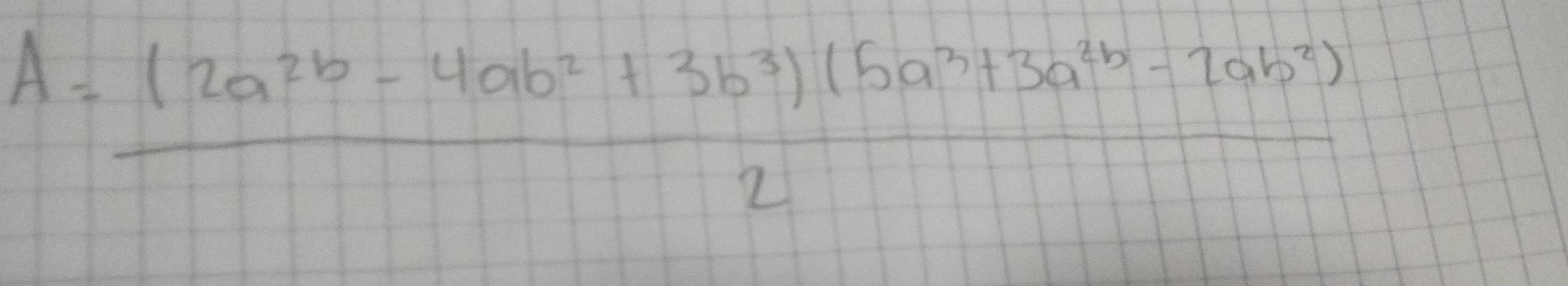 A= ((2a^(2b)-4ab^2+3b^3)(5a^3+3a^(2b)-2ab^2))/2 