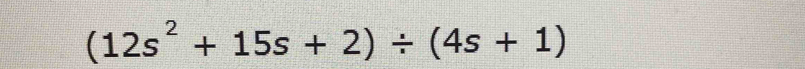 (12s^2+15s+2)/ (4s+1)