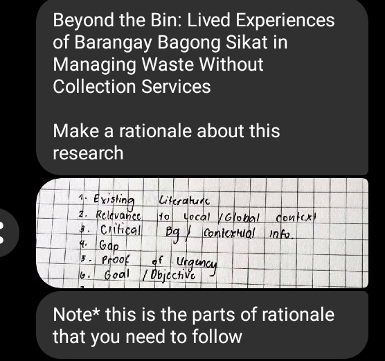 Beyond the Bin: Lived Experiences 
of Barangay Bagong Sikat in 
Managing Waste Without 
Collection Services 
Make a rationale about this 
research 
Note* this is the parts of rationale 
that you need to follow