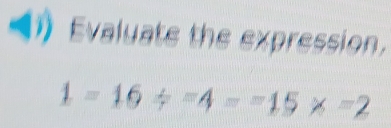 Evaluate the expression.
1=16/ =4==15* =2