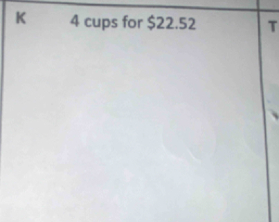 4 cups for $22.52 T