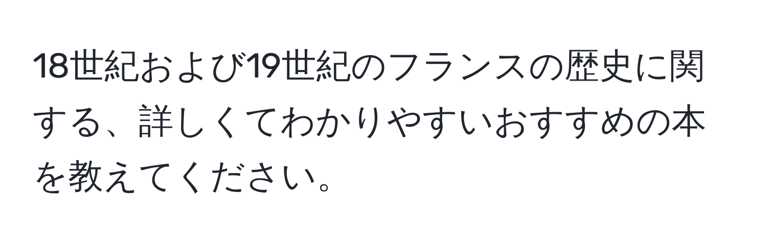 18世紀および19世紀のフランスの歴史に関する、詳しくてわかりやすいおすすめの本を教えてください。