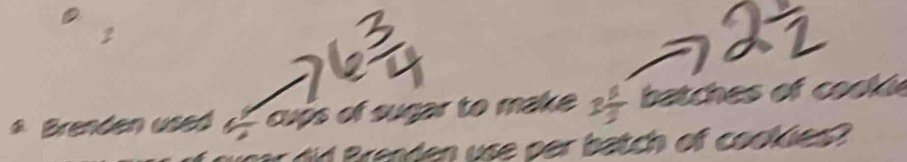Brenden used cvps of sugar to make 2 11/3  batches of cooki 
r did Brenden use per batch of cookles?