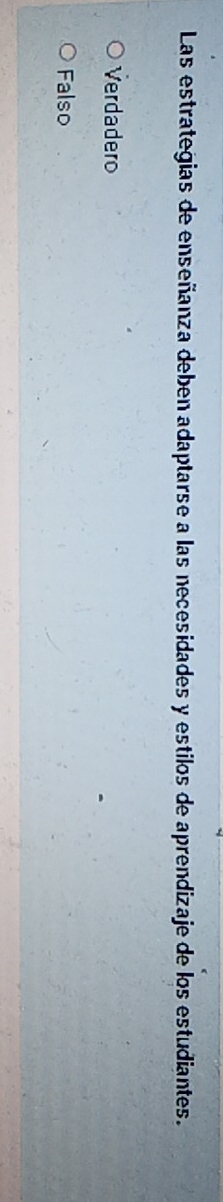 Las estrategias de enseñanza deben adaptarse a las necesidades y estilos de aprendizaje de los estudiantes.
Verdadero
Falso