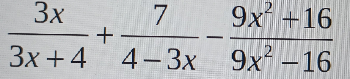  3x/3x+4 + 7/4-3x - (9x^2+16)/9x^2-16 