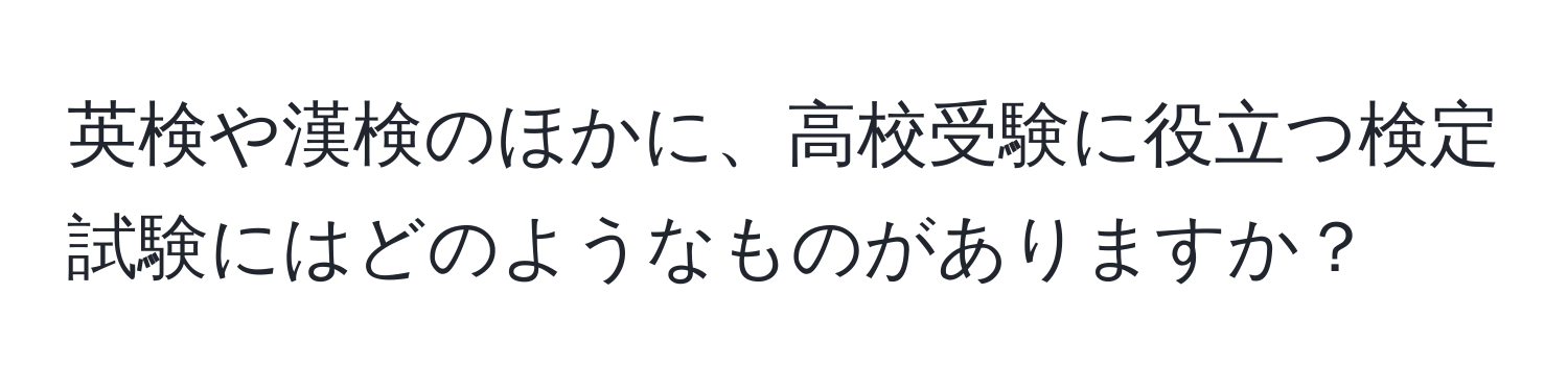 英検や漢検のほかに、高校受験に役立つ検定試験にはどのようなものがありますか？