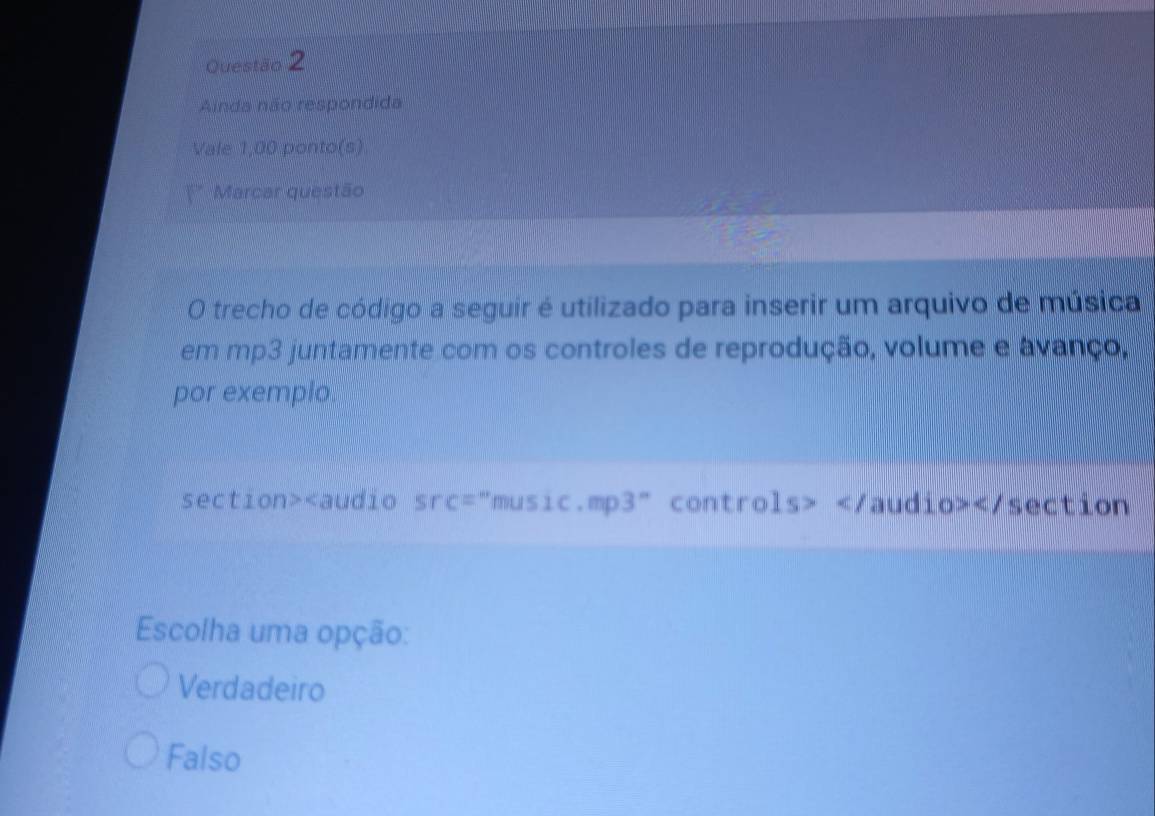 Ainda não respondida
Vale 1,00 ponto(s)
Marcar questão
O trecho de código a seguir é utilizado para inserir um arquivo de música
em mp3 juntamente com os controles de reprodução, volume e avanço,
por exemplo.
section>
Verdadeiro
Falso