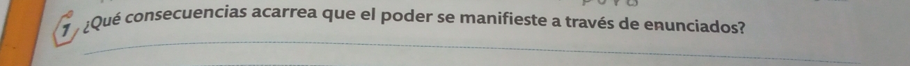 1 ¿Qué consecuencias acarrea que el poder se manifieste a través de enunciados?