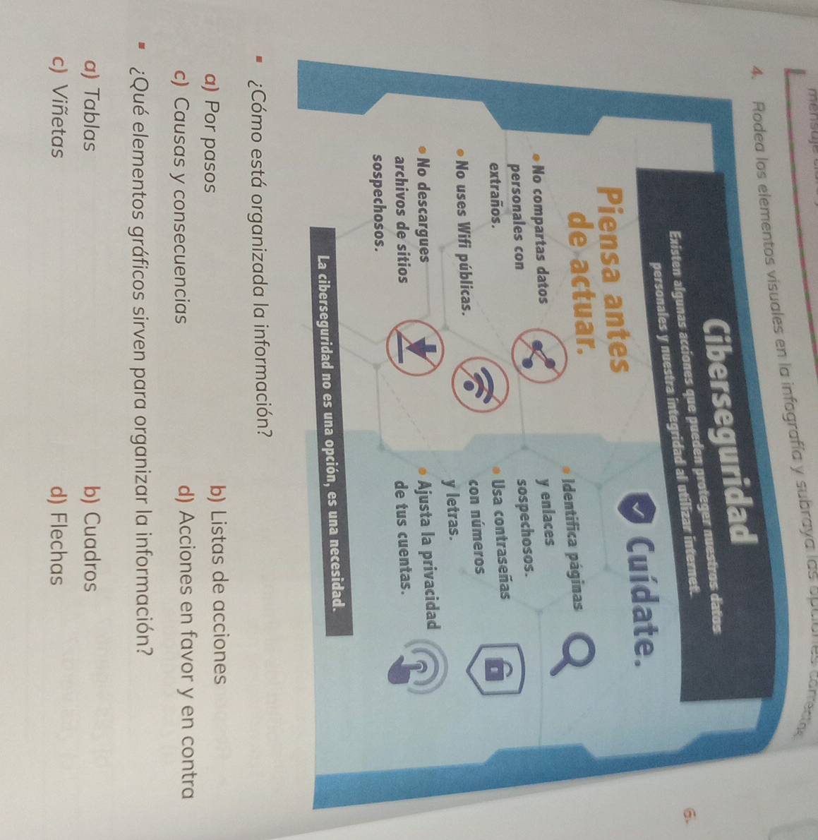 mensuje
4. Rodea los elementos visuales en la infografía y subraya las opciones carrectng
.
¿Cómo está organizada la información?
a) Por pasos b) Listas de acciones
c) Causas y consecuencias d) Acciones en favor y en contra
¿Qué elementos gráficos sirven para organizar la información?
a) Tablas b) Cuadros
c) Viñetas d) Flechas