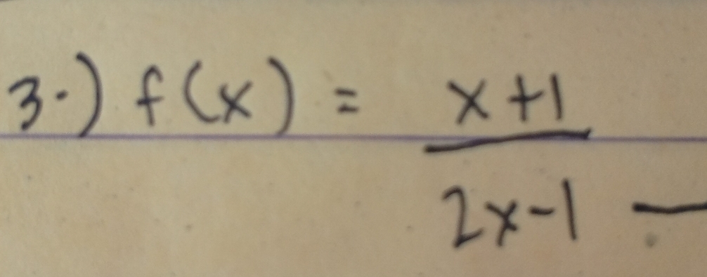 3.)
f(x)= (x+1)/2x-1 _  _