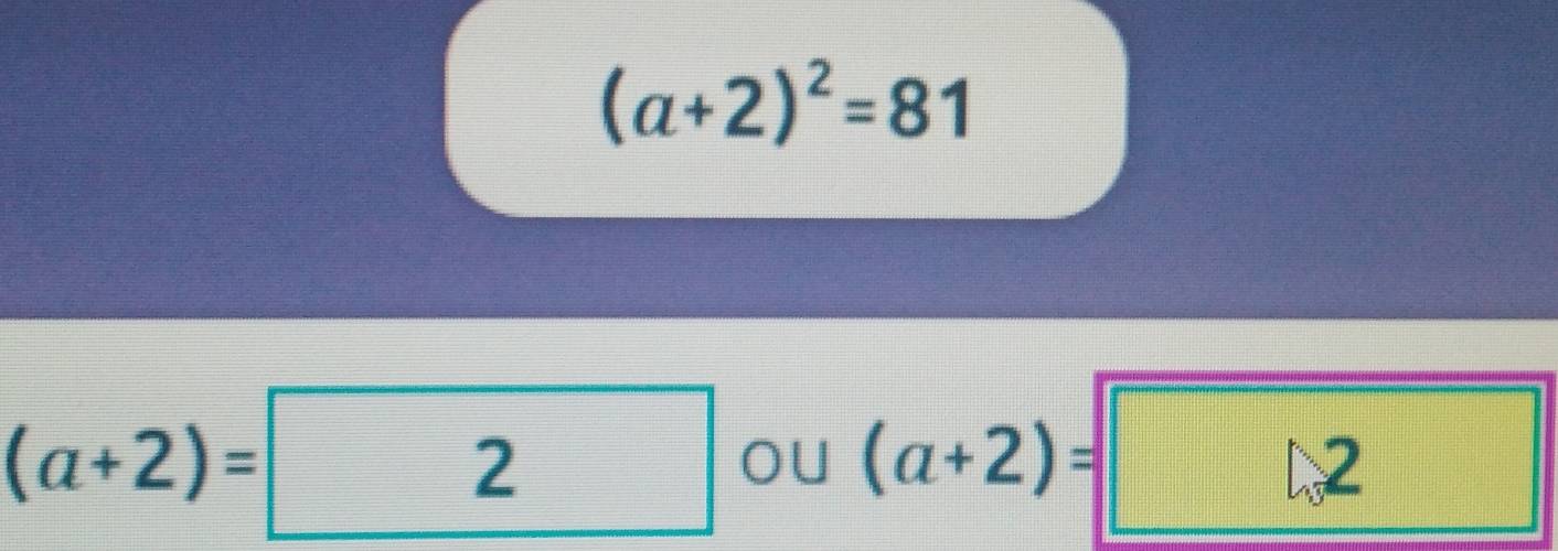 (a+2)^2=81
(a+2)=2 OU (a+2)=
a ∠