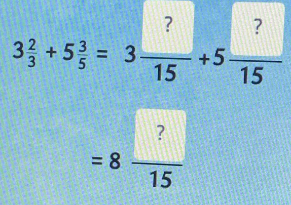 3 2/3 +5 3/5 =3 ?/15 +5 ?/15 
=8 □ ?/15 