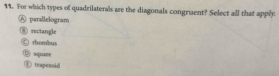 For which types of quadrilaterals are the diagonals congruent? Select all that apply.
A parallelogram
⑧ rectangle
rhombus
D square
E trapezoid