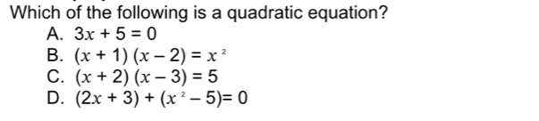 Which of the following is a quadratic equation?
A. 3x+5=0
B. (x+1)(x-2)=x^2
C. (x+2)(x-3)=5
D. (2x+3)+(x^2-5)=0