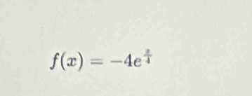 f(x)=-4e^(frac x)4