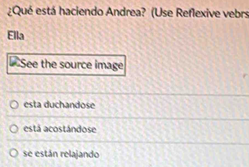 ¿Qué está haciendo Andrea? (Use Reflexive vebrs
Ella
See the source image
esta duchandose
está acostándose
se están relajando