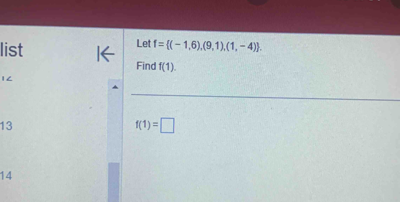 list 
Let f= (-1,6),(9,1),(1,-4). 
Find f(1). 
1∠ 
13
f(1)=□
14