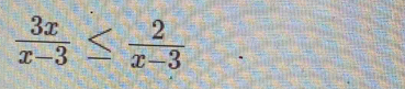  3x/x-3 ≤  2/x-3 