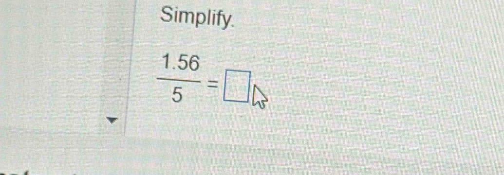 Simplify.
 (1.56)/5 =□