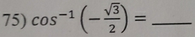 cos^(-1)(- sqrt(3)/2 )= _