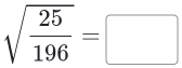 sqrt(frac 25)196=□