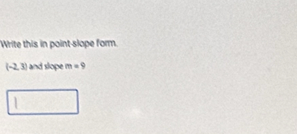 Write this in point-slape form.
(-2,3) and slope m=9