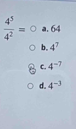  4^5/4^2 =0 a. 64
□
b. 4^7
C. 4^(-7)
d. 4^(-3)