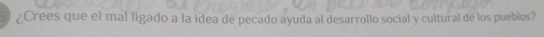 ¿Crees que el mal ligado a la idea de pecado ayuda al desarrollo social y cultural de los pueblos?