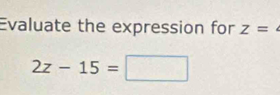 Evaluate the expression for z=
2z-15=□