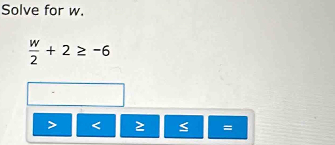 Solve for w.
 w/2 +2≥ -6