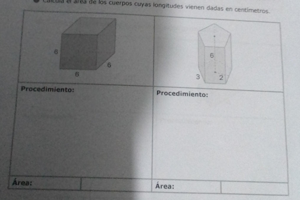 caltula el área de los cuerpos cuyas longitudes vienen dadas en centímetros. 
Procedimiento: Procedimiento: 
Área: Área: