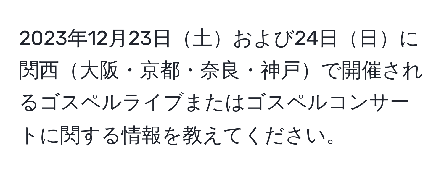 2023年12月23日土および24日日に関西大阪・京都・奈良・神戸で開催されるゴスペルライブまたはゴスペルコンサートに関する情報を教えてください。