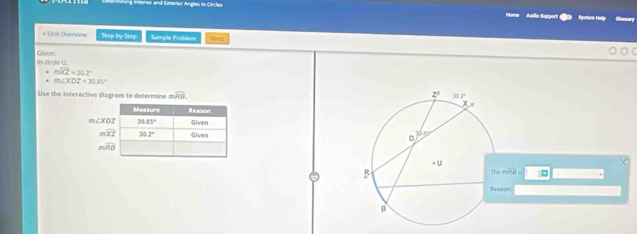 Interior and Exterior Angles in Circles Rystern Hellp
Home  Áudía Suppor Gloesars
O e   Step by-Step Sample Problem +Grts
n circle U Giver
moverline XZ=30.2°
m∠ XDZ=30.85°
Use the Interactive diagram to determine mwidehat RB z^1 30.2°
x=
D 30.8°
* U
B
The moverline RD
Reason:
B