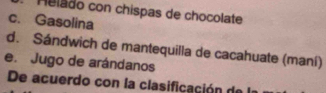 Melado con chispas de chocolate
c. Gasolina
d. Sándwich de mantequilla de cacahuate (maní)
e. Jugo de arándanos
De acuerdo con la clasificación de