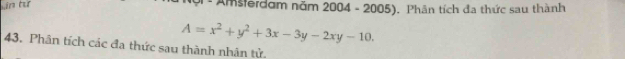 Amsferdom năm 2004 - 2005). Phân tích đa thức sau thành
A=x^2+y^2+3x-3y-2xy-10. 
43. Phân tích các đa thức sau thành nhân tử.