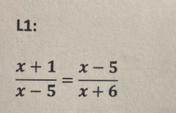 L1:
 (x+1)/x-5 = (x-5)/x+6 