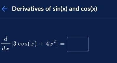 Derivatives of sin (x) and cos (x)
 d/dx [3cos (x)+4x^2]=□