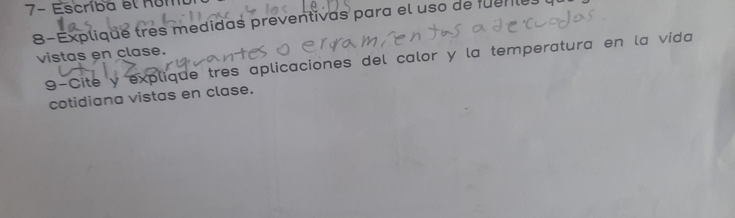 7- Escriba el nom 
8-Explique tres medidas preventivas para el uso de fuerles 
vistas en clase. 
9-Cite y explique tres aplicaciones del calor y la temperatura en la vida 
cotidiana vistas en clase.