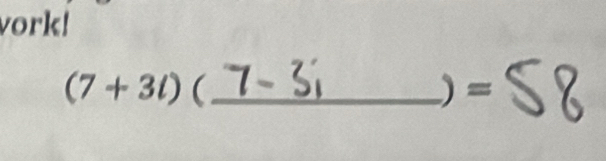 vork!
(7+3i)( _ ) =