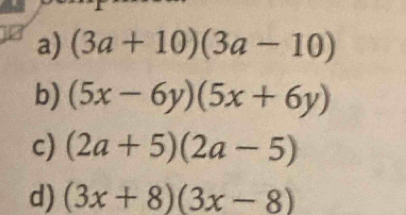 (3a+10)(3a-10)
b) (5x-6y)(5x+6y)
c) (2a+5)(2a-5)
d) (3x+8)(3x-8)