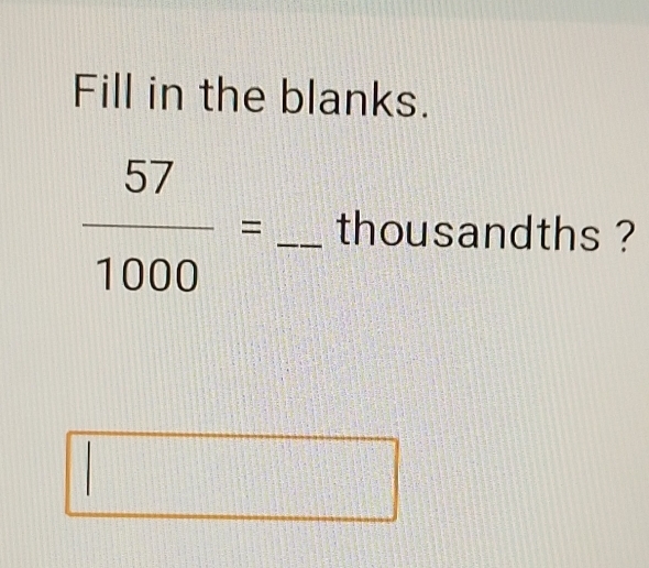 Fill in the blanks.
 57/1000 = _  thousandths ?
=