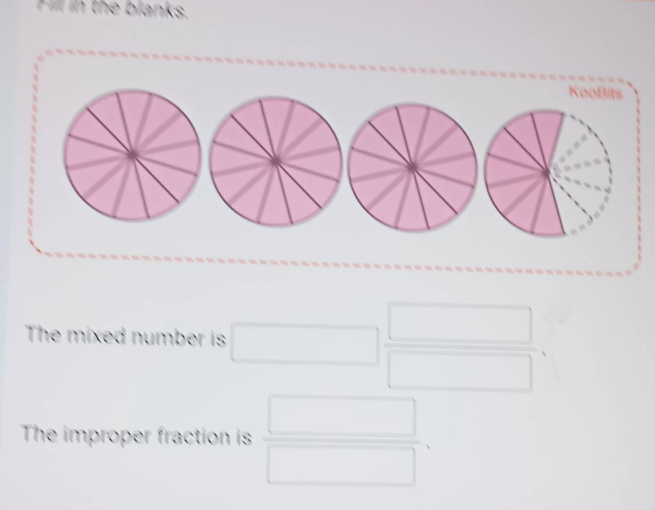 Fill in the blanks, 
KooBits 
The mixed number is □  □ /□  
The improper fraction is  □ /□  .