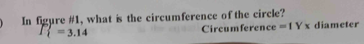 In figure #1, what is the circumference of the circle?
Ixi =3.14
Circumference =IYx diameter