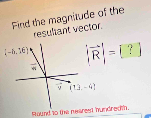 Find the magnitude of the
resultant vector.
|vector R|=[?]