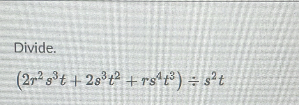 Divide.
(2r^2s^3t+2s^3t^2+rs^4t^3)/ s^2t